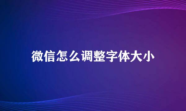 微信怎么调整字体大小