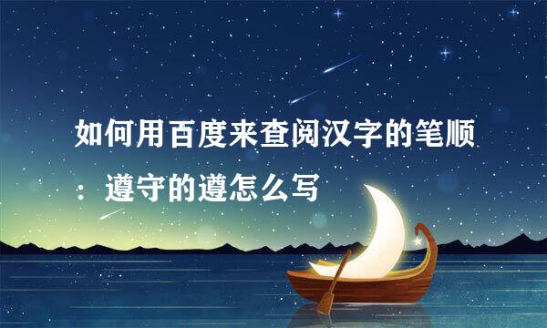 如何用百度来查阅汉字的笔顺：遵守的遵怎么写