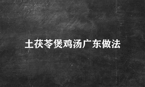 土茯苓煲鸡汤广东做法