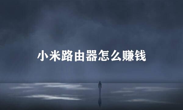小米路由器怎么赚钱