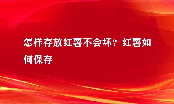 怎样存放红薯不会坏?红薯如何保存