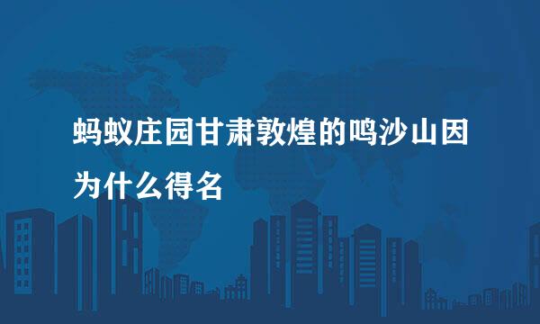 蚂蚁庄园甘肃敦煌的鸣沙山因为什么得名