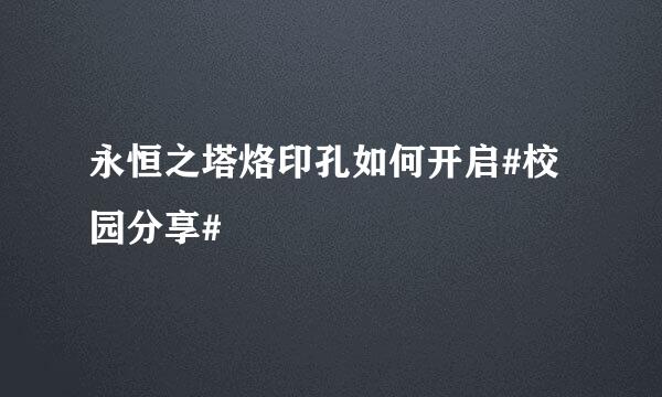 永恒之塔烙印孔如何开启#校园分享#