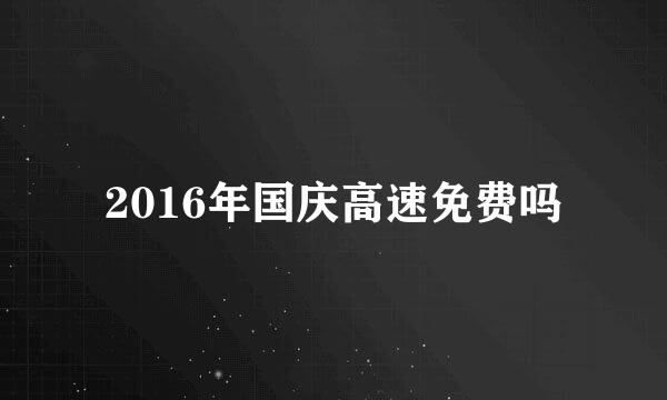 2016年国庆高速免费吗