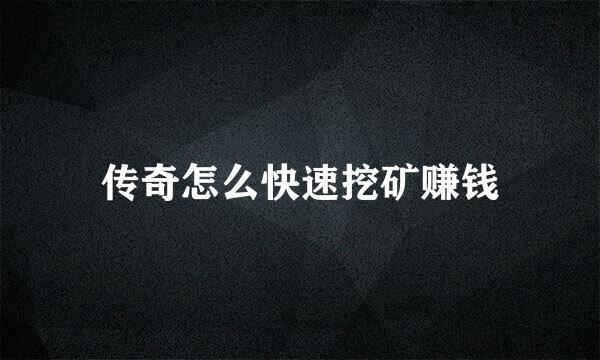 传奇怎么快速挖矿赚钱