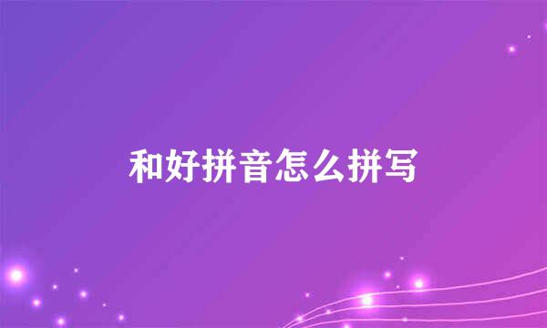 和好拼音怎么拼写