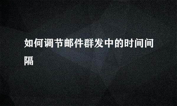 如何调节邮件群发中的时间间隔