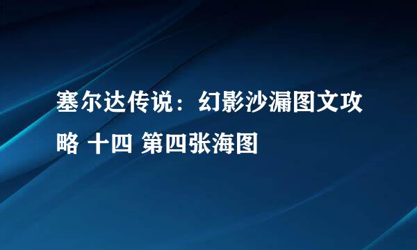 塞尔达传说：幻影沙漏图文攻略 十四 第四张海图