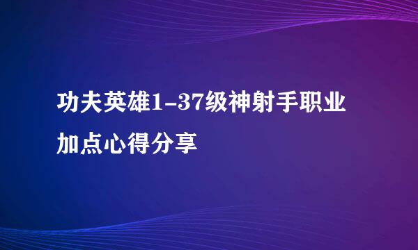 功夫英雄1-37级神射手职业加点心得分享
