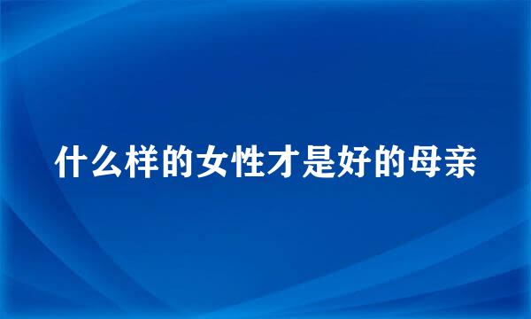 什么样的女性才是好的母亲