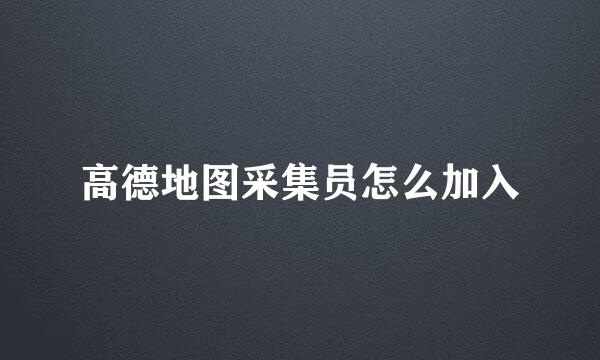 高德地图采集员怎么加入