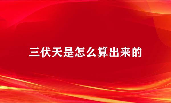 三伏天是怎么算出来的