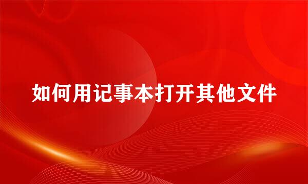 如何用记事本打开其他文件