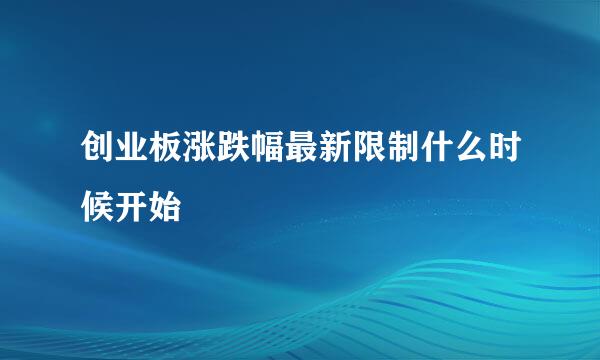 创业板涨跌幅最新限制什么时候开始