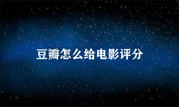 豆瓣怎么给电影评分