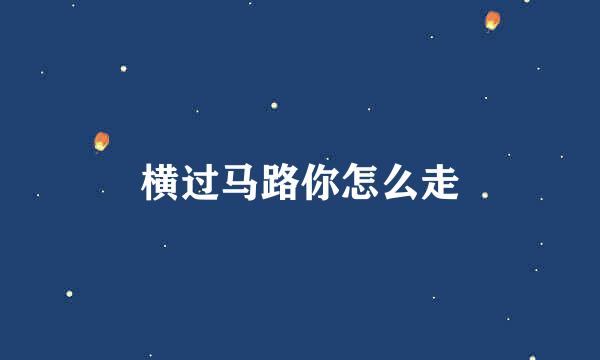 横过马路你怎么走