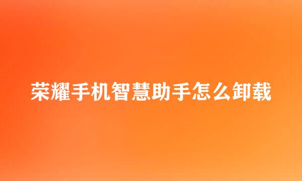荣耀手机智慧助手怎么卸载