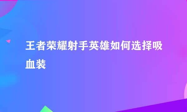 王者荣耀射手英雄如何选择吸血装