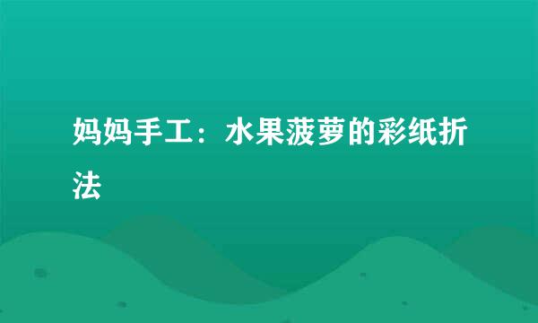 妈妈手工：水果菠萝的彩纸折法
