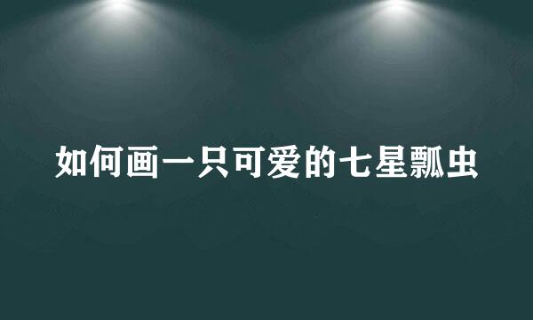 如何画一只可爱的七星瓢虫