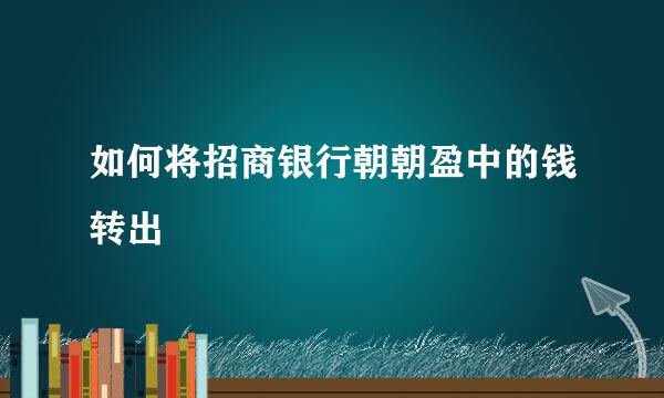 如何将招商银行朝朝盈中的钱转出