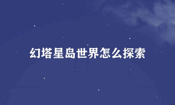 幻塔星岛世界怎么探索