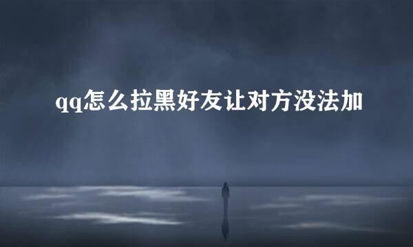 qq怎么拉黑好友让对方没法加