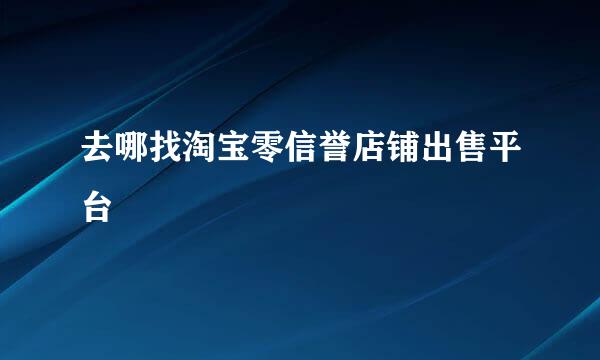 去哪找淘宝零信誉店铺出售平台