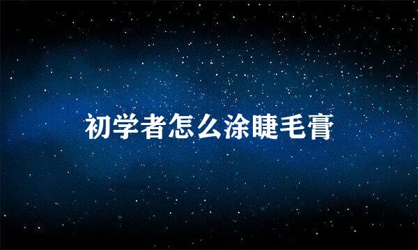 初学者怎么涂睫毛膏
