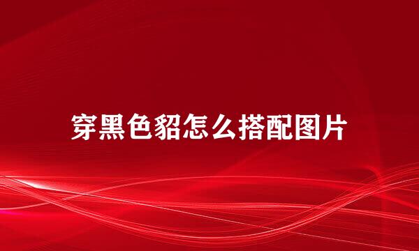 穿黑色貂怎么搭配图片