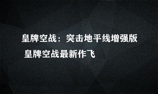 皇牌空战:突击地平线增强版 皇牌空战最新作飞