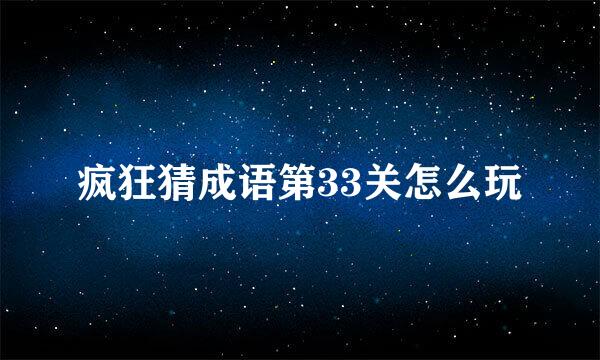 疯狂猜成语第33关怎么玩