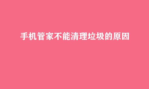 手机管家不能清理垃圾的原因