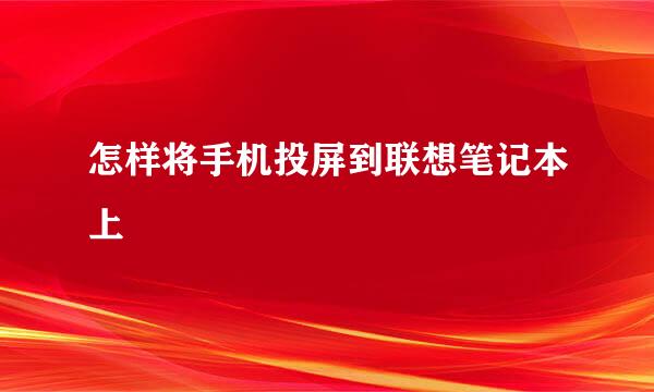 怎样将手机投屏到联想笔记本上