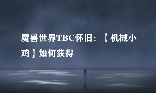 魔兽世界TBC怀旧:【机械小鸡】如何获得