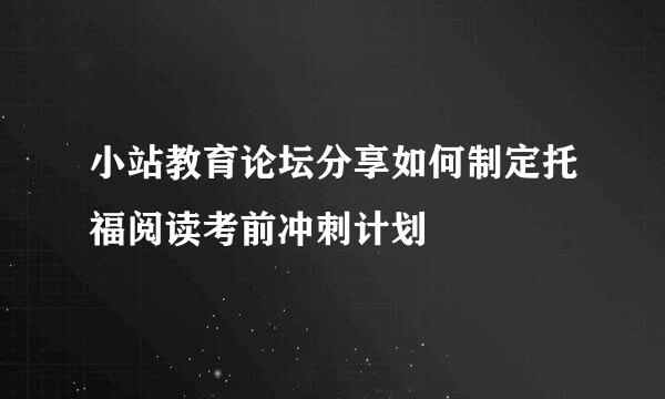 小站教育论坛分享如何制定托福阅读考前冲刺计划