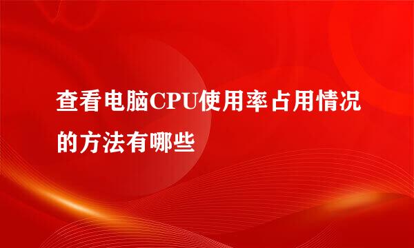 查看电脑CPU使用率占用情况的方法有哪些