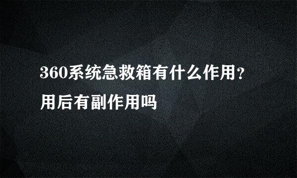 360系统急救箱有什么作用?用后有副作用吗