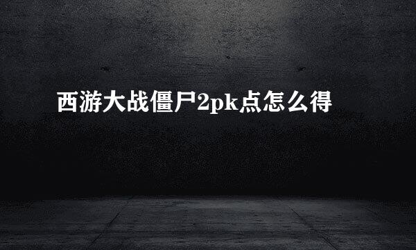 西游大战僵尸2pk点怎么得
