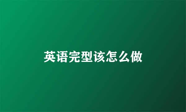 英语完型该怎么做
