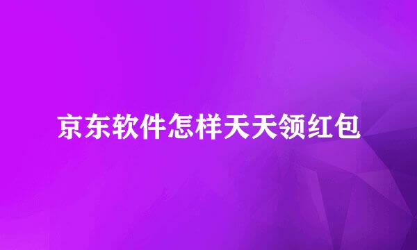 京东软件怎样天天领红包