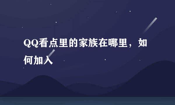 QQ看点里的家族在哪里,如何加入