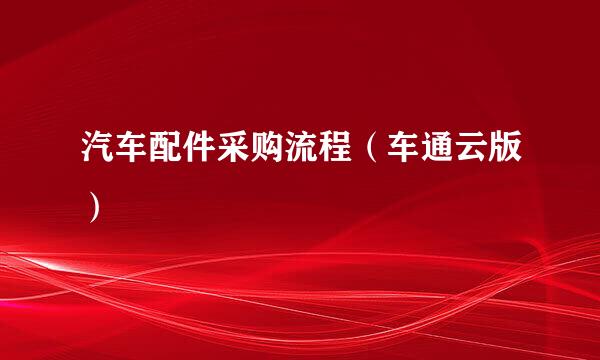 汽车配件采购流程（车通云版）