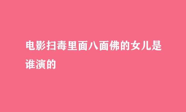 电影扫毒里面八面佛的女儿是谁演的