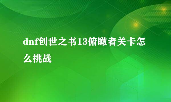 dnf创世之书13俯瞰者关卡怎么挑战