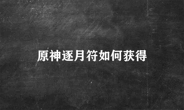 原神逐月符如何获得