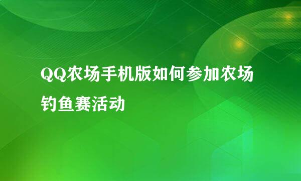 QQ农场手机版如何参加农场钓鱼赛活动