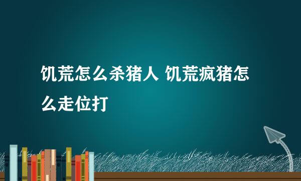 饥荒怎么杀猪人 饥荒疯猪怎么走位打