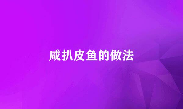 咸扒皮鱼的做法
