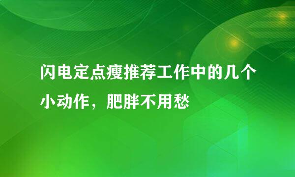 闪电定点瘦推荐工作中的几个小动作，肥胖不用愁